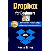 Dropbox for Beginners:: Master Cloud Storage, File Sharing, and Collaboration Step-by-Step &mdash; A Complete Guide to Using Dropbox for Personal and Business Success