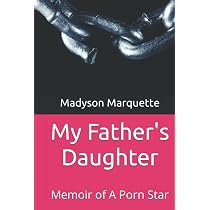 My Father's Daughter: Memoir of A Porn Star: Marquette, Madyson ...