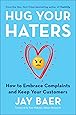 Hug Your Haters: How to Embrace Complaints and Keep Your Customers