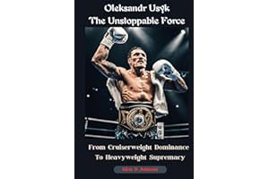 Oleksandr Usyk: The Unstoppable Force: From Cruiserweight Dominance to Heavyweight Supremacy