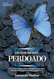 Livro E eu achei que tinha perdoado: Um caminho para o perdão verdadeiro e libertador baseado na Parábola do Credor Incompassivo