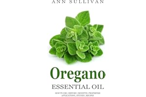 Oregano Essential Oil: Benefits, Properties, Applications, Studies & Recipes