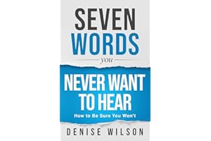 Seven Words You Never Want to Hear: How to Be Sure You Won't