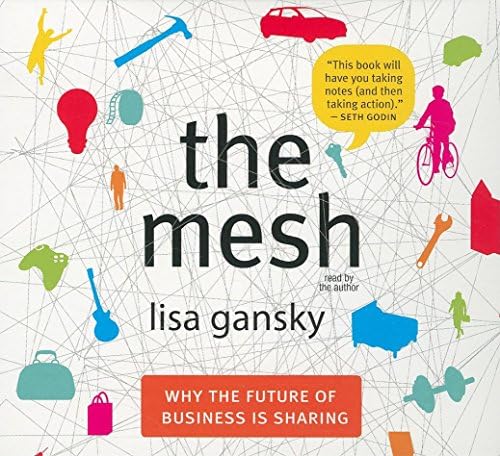 The Mesh Why The Future Of Business Is Sharing Your Coach In A Box Gansky Lisa Gansky Lisa 9781596595323 Amazon Com Books