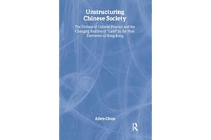 Unstructuring Chinese Society: The Fictions of Colonial Practice and the Changing Realities of "Land" in the New Territories of Hong Kong (Studies in Anthropology and History)