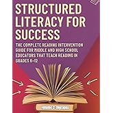 Structured Literacy for Success: The Complete Reading Intervention Guide for Middle and High School Educators That Teach Reading In Grades 6-12 ... For Middle School And High School)