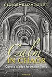 Calm in Chaos: Catholic Wisdom for Anxious Times by George William Rutler