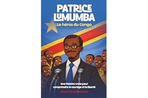 Patrice Lumumba, le héros du Congo: une histoire vraie pour comprendre le courage et la liberté