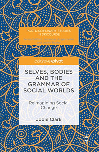 Selves, Bodies and the Grammar of Social Worlds: Reimagining Social Change (Postdisciplinary Studies in Discourse)