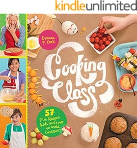 Cooking Class: 57 Fun Recipes Kids Will Love to Make (and Eat!)
