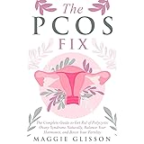 The PCOS Fix: The Complete Guide to Get Rid of Polycystic Ovary Syndrome Naturally, Balance Your Hormones, and Boost Your Fer