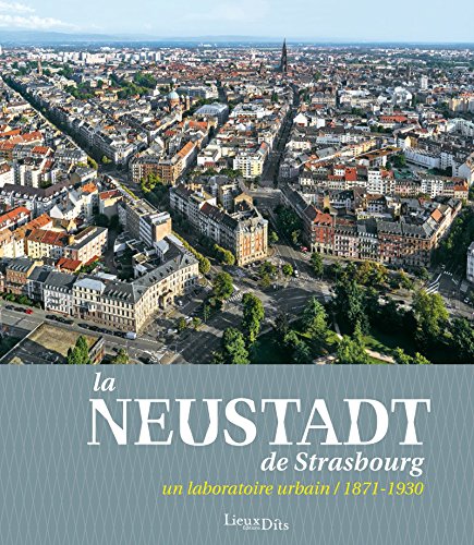 La Neustadt de Strasbourg: Un laboratoire urbain (1871-1930) (French Edition) by Hervé Doucet, Florent Fritsch, Olivier Haegel, François Igersheim, Delphine Issenmann, Jean-Philippe Meyer, Élisabeth Paillard, Marie Pottecher, Frank Schwarz, Marc Spieser., Collectif : Cathy Blanc-Reibel