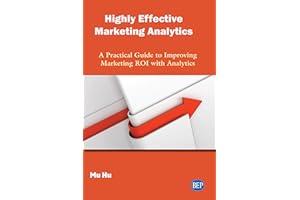 Highly Effective Marketing Analytics: A Practical Guide to Improving Marketing ROI with Analytics (ISSN)