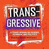 Transgressive: A Trans Woman on Gender, Feminism, and Politics by
