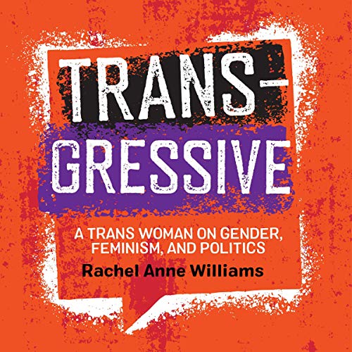 Transgressive: A Trans Woman on Gender, Feminism, and Politics by Rachel Anne Williams