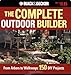 The Complete Outdoor Builder: From Arbors to Walkways: 150 Diy Projects by Nancy Baldrica