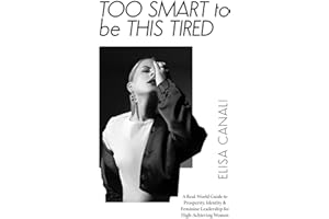Too Smart to Be This Tired: A Real-World Guide to Prosperity, Identity & Feminine Leadership for High-Achieving Women