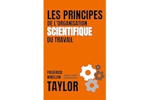 LES PRINCIPES DE L'ORGANISATION SCIENTIFIQUE DU TRAVAIL (version française avec biographie de l'auteur) (French Edition)