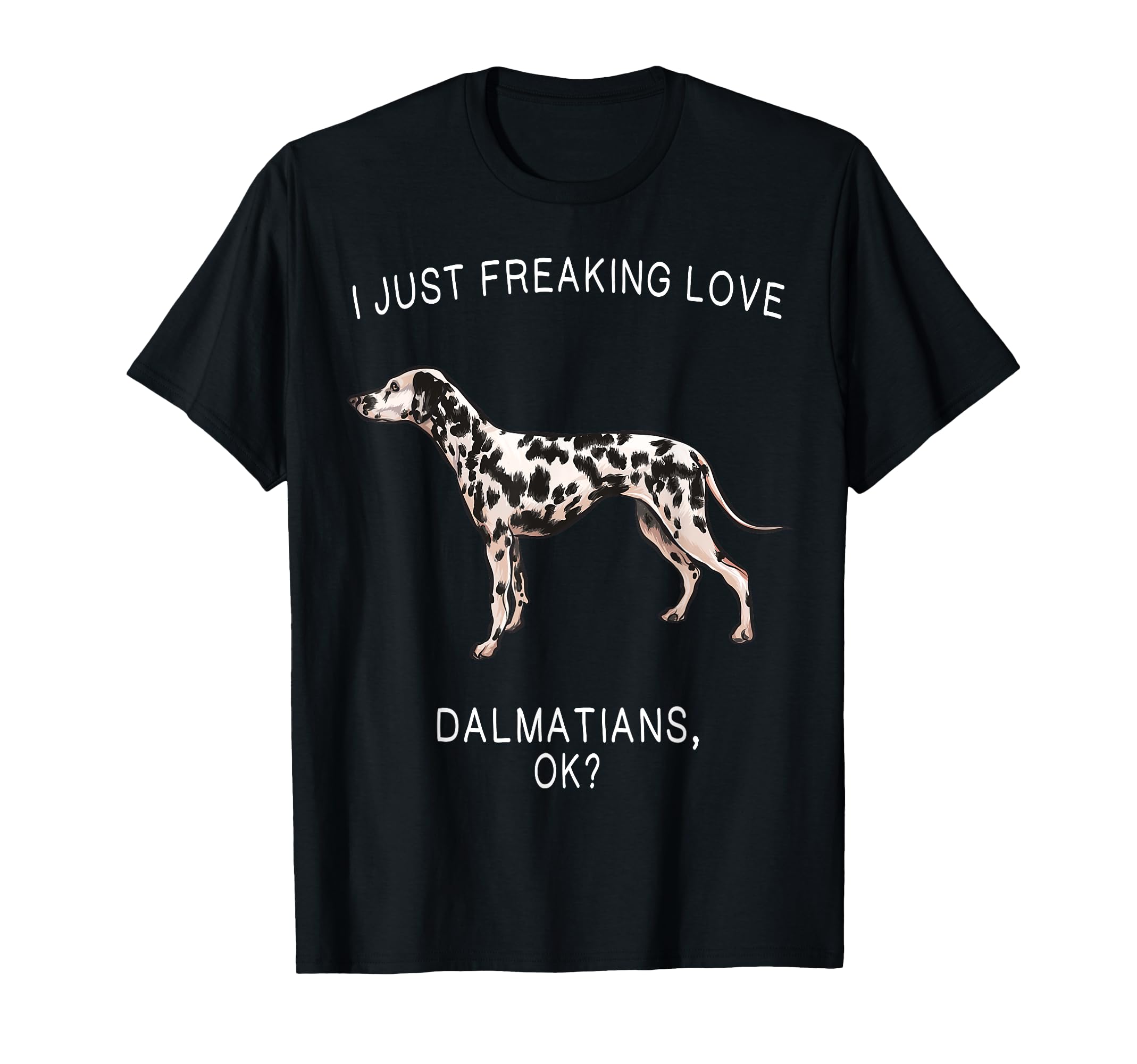 I Just Freaking Love Dalmatians Ok? Dog T-Shirt
