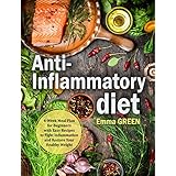 Anti Inflammatory Diet: 4-Week Meal Plan for Beginners with Easy Recipes to Fight Inflammation and Restore Your Healthy Weight. (Anti Inflammatory Diet, Anti-Inflammatory Recipes, Anti Inflammatory)