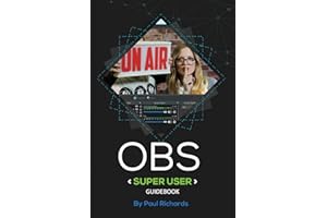OBS Super User Guidebook: The Best Open Broadcaster Software Features & Plugins (Open Broadcaster Software Guidebook Series)
