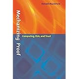 Mechanizing Proof: Computing, Risk, and Trust (Inside Technology)