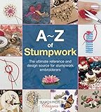 A-Z of Stumpwork: The Ultimate Reference and Design Source for Stumpwork Embroiderers (A-Z of Needlecraft) by COUNTRY BUMPKIN