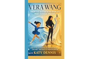 VERA WANG Kids’ Biography: From Ice Skates to the World’s Most Famous Dresses: How a young skater found her true calling, and built a fashion empire