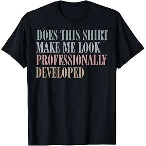 Does This Make Me Look Professionally Developed T-Shirt