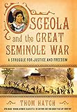 Osceola and the Great Seminole War: A Struggle for Justice and Freedom by Thom Hatch