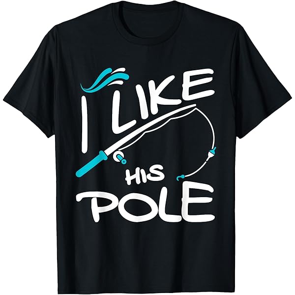 Amazon.com: I Like His Pole Funny Couple Matching Fishing T-Shirt : Clothing,  Shoes \u0026 Jewelry