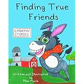 Finding True Friends: A children’s story book about empathy, how to make friends, feeling good about yourself, and kindness. (Empathy Stories)