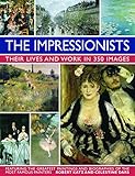 The Impressionists: Their Lives And Works In 350 Images by 