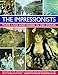 The Impressionists: Their Lives and Works in 350 Images, featuring the great paintings and biographies of the most famous painters (Great Artists)