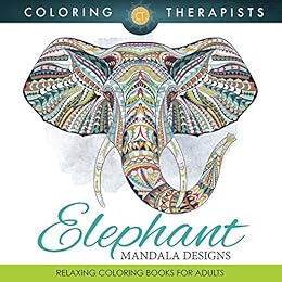 Elephant Mandala Designs: Relaxing Coloring Books For Adults (Elephant Mandala and Art Book Series) by [Therapist, Coloring]