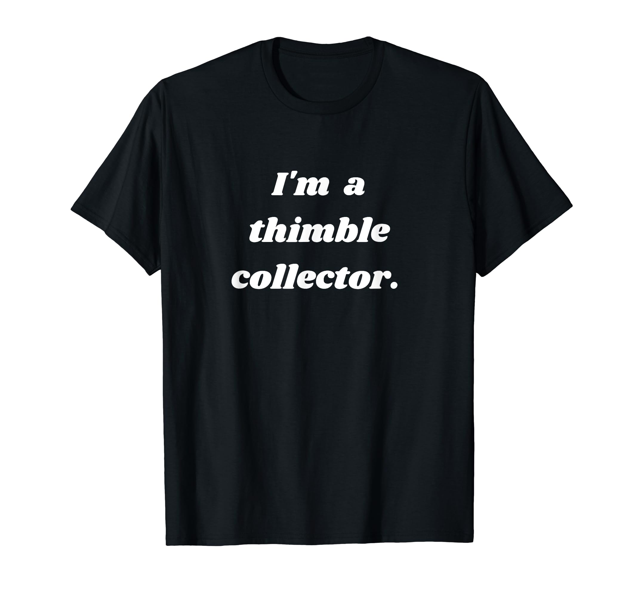 I'm a thimble collector. T-Shirt