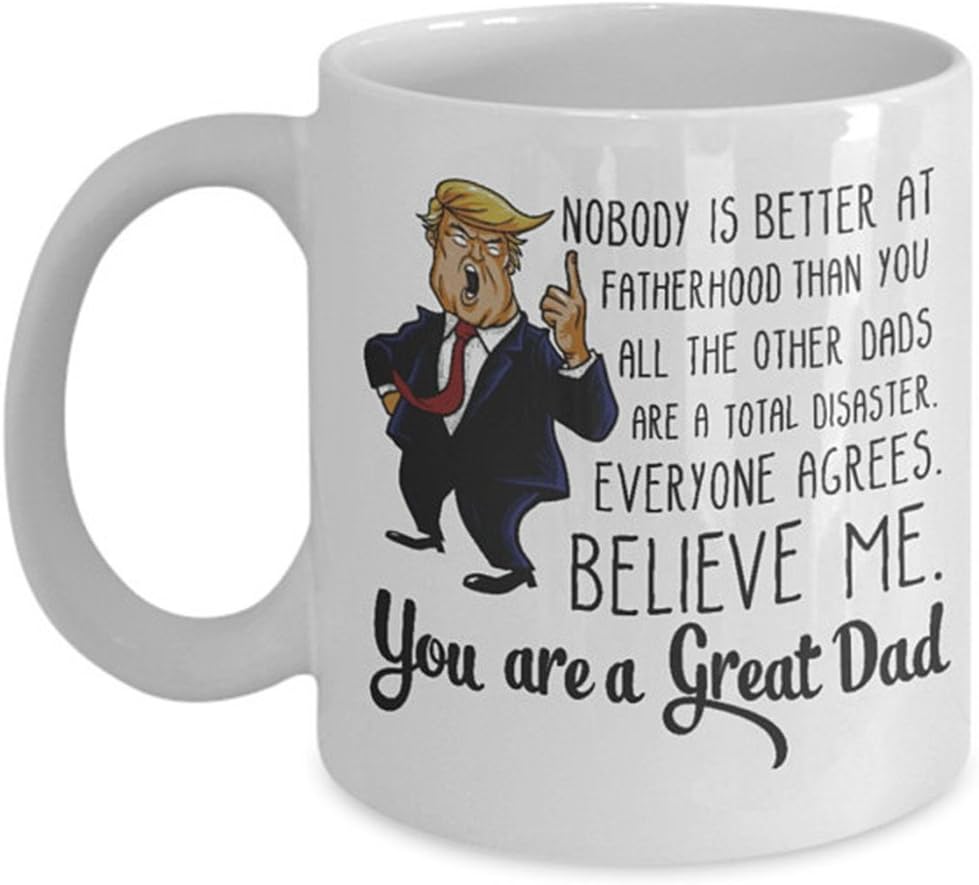 Donald Trump Fathers Day Mug Funny Coffee Mugs - Nobody is Better at Fatherhood Than You - Gift for Dad, Birthday, Fathers Day Tea Cup, 11oz Ceramic Coffee Novelty Mug/Tea Cup, High Gloss