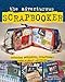 The Adventurous Scrapbooker: Creating Wonderful Scrapbooks from Almost Anything by