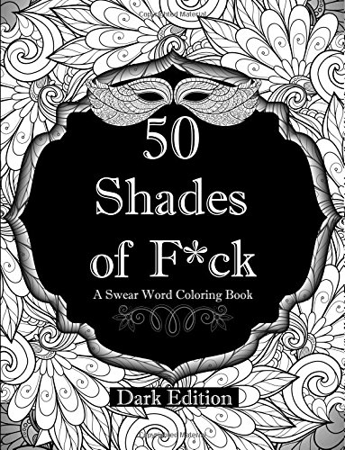 50 Shades Of F Ck Dark Edition A Swear Word Coloring Book Featuring Hilarious Designs With Floral Patterns And Mandalas An Adult Coloring Book Paperback November 27 17 Buy Online In Barbados 50 Shades Of F Ck Dark Edition A Swear Word Coloring Book Featuring Hilarious Designs With Floral Patterns And Mandalas An Adult Coloring Book Paperback November 27 17 Buy Online In Barbados