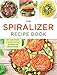 The Spiralizer Recipe Book: From Apple Coleslaw to Zucchini Pad Thai, 150 Healthy and Delicious Recipes