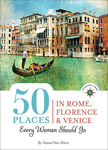 [Free] 50 Places in Rome, Florence and Venice Every Woman Should Go: Includes Budget Tips, Online Resources<br />[Z.I.P]