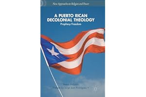 A Puerto Rican Decolonial Theology: Prophesy Freedom (New Approaches to Religion and Power)