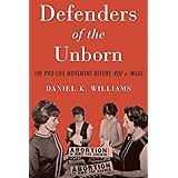Defenders of the Unborn: The Pro-Life Movement before Roe v. Wade