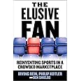 The Elusive Fan: Reinventing Sports in a Crowded Marketplace