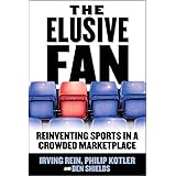 The Elusive Fan: Reinventing Sports in a Crowded Marketplace