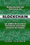 Leon Fischer: Blockchain - Schnellanleitung zum Verständnis von Blockchain, der größten Revolution im Finanzsektor und darüber hinaus seit dem Internet