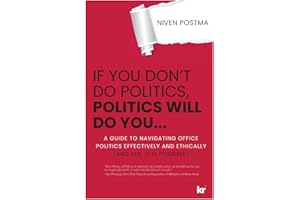 If You Don't Do Politics, Politics Will Do You...: A guide to navigating office politics effectively and ethically. (And yes,