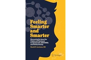 Feeling Smarter and Smarter: Discovering the Inner-Ear Origins and Treatment for Dyslexia/LD, ADD/ADHD, and Phobias/Anxiety