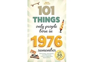 101 Things Only People Born in 1976 Remember: Memories, Anecdotes, and Moments from a Legendary Generation – The Perfect 50th