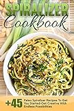 Spiralizer Cookbook: 45+ Paleo Spiralizer Recipes To Get You Started-Get Creative With Endless Possibilities (Spiralizer Cookbook, Spiralizer Recipes, ... Spiralizer Recipe Book, Paleo Cookbook)